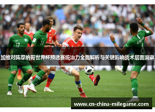 加维对阵摩纳哥世界杯预选赛统治力全面解析与关键影响战术层面洞察