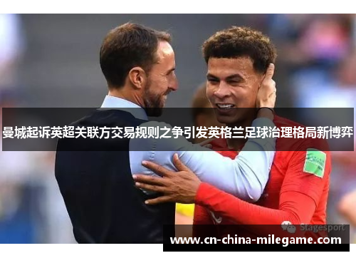 曼城起诉英超关联方交易规则之争引发英格兰足球治理格局新博弈